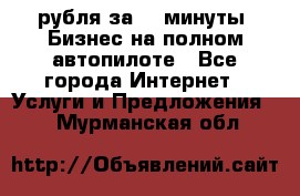 222.222 рубля за 22 минуты. Бизнес на полном автопилоте - Все города Интернет » Услуги и Предложения   . Мурманская обл.